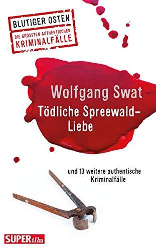 Tödliche Spreewald-Liebe: und 13 weitere authentische Kriminalfälle