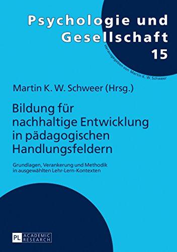 Bildung für nachhaltige Entwicklung in pädagogischen Handlungsfeldern: Grundlagen, Verankerung und Methodik in ausgewählten Lehr-Lern-Kontexten (Psychologie Und Gesellschaft)