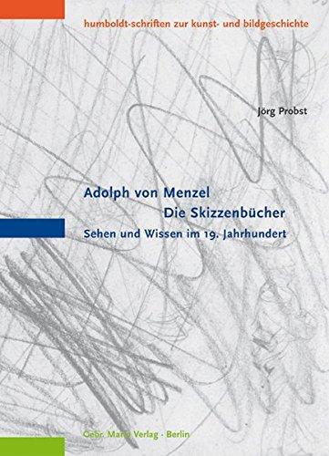 Adolph von Menzel - Die Skizzenbücher: Sehen und Wissen im 19. Jahrhundert (Humboldt-Schriften zur Kunst- und Bildgeschichte)