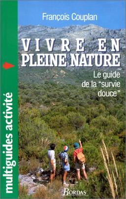 VIVRE EN PLEINE NATURE. Le guide de la survie douce (Multiguides Activité)