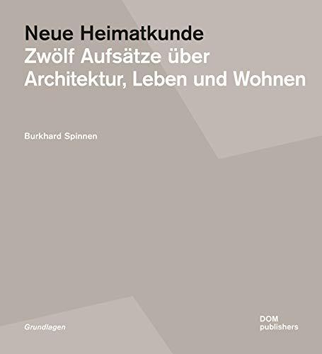 Neue Heimatkunde: Zwölf Aufsätze über Architektur, Leben und Wohnen