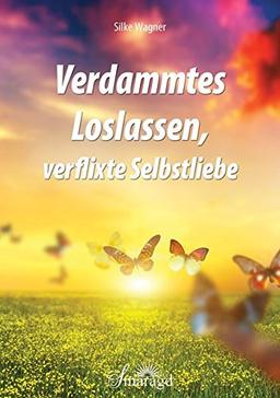 Verdammtes Loslassen, verflixte Selbstliebe