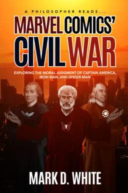 A Philosopher Reads...Marvel Comics' Civil War (A Philosopher Reads... Series, Band 1)