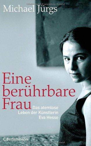 Eine berührbare Frau. Das atemlose Leben der Künstlerin Eva Hesse