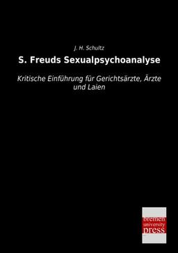 S. Freuds Sexualpsychoanalyse: Kritische Einfuehrung fuer Gerichtsaerzte, Aerzte und Laien: Kritische Einführung für Gerichtsärzte, Ärzte und Laien