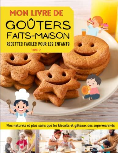 Mon livre de goûters faits maison. Tome 2: Des recettes faciles à faire avec les enfants. Plus naturels et plus sains que les biscuits et gâteaux des supermarchés. Bonnes pâtisseries et bon appétit !