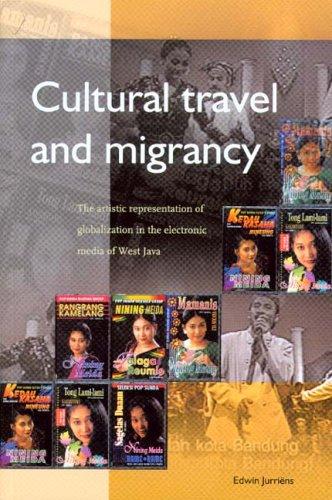 Cultural Travel and Migrancy: The Artistic Representation of Globalization in the Electronic Media of West Java (Verhandelingen Van Het Koninklijk Instituut Voor Taal-, Land)