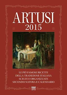 Artusi 2015. Le più famose ricette della tradizione italiana scelte e organizzate secondo natura e calendario (Il segnalibro)