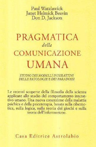 Pragmatica della comunicazione umana. Studio dei modelli interattivi, delle patologie e dei paradossi