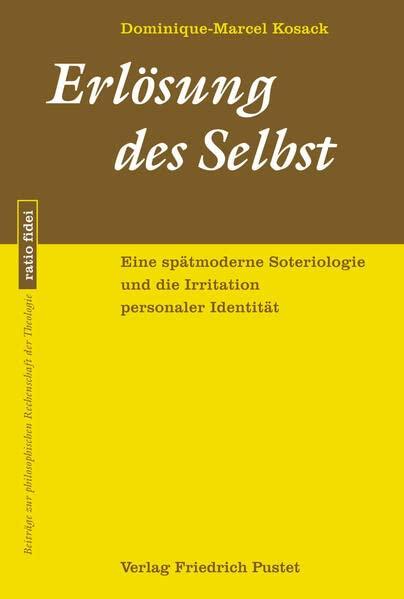 Erlösung des Selbst: Eine spätmoderne Soteriologie und die Irritation personaler Identität (ratio fidei: Beiträge zur philosophischen Rechenschaft der Theologie)