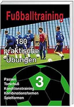 Fußballtraining 180 praktische Übungen - Band 3.