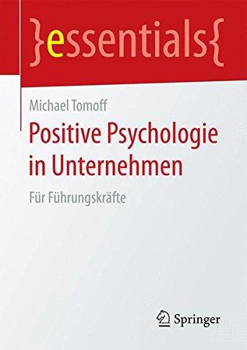 Positive Psychologie in Unternehmen: Für Führungskräfte (essentials)