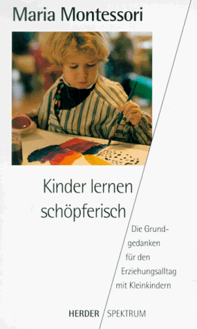 Kinder lernen schöpferisch. Die Grundgedanken für den Erziehungsalltag mit Kleinkindern