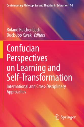 Confucian Perspectives on Learning and Self-Transformation: International and Cross-Disciplinary Approaches (Contemporary Philosophies and Theories in Education, Band 14)