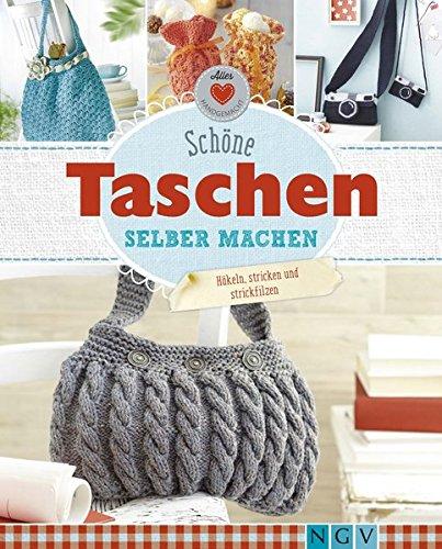 Schöne Taschen selber machen: Häkeln, stricken und strickfilzen (Alles handgemacht)