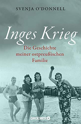 Inges Krieg: Die Geschichte meiner ostpreußischen Familie