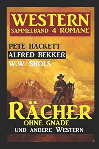 Western Sammelband 4 Romane: Rächer ohne Gnade und andere Western