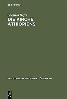 Die Kirche Äthiopiens: Eine Bestandsaufnahme (Theologische Bibliothek Töpelmann, Band 22)