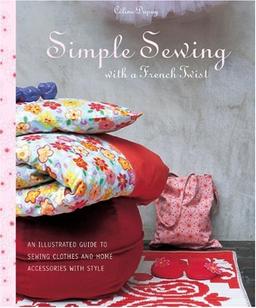 Simple Sewing with a French Twist: An Illustrated Guide to Sewing Clothes and Home Accessories with Style