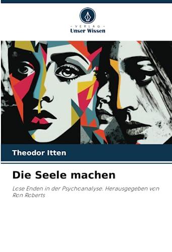 Die Seele machen: Lose Enden in der Psychoanalyse. Herausgegeben von Ron Roberts