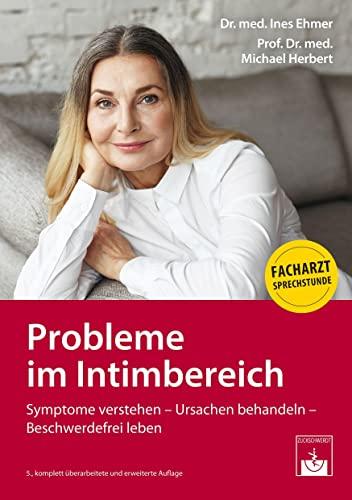 Probleme im Intimbereich: Symptome verstehen - Ursachen behandeln - Beschwerdefrei leben