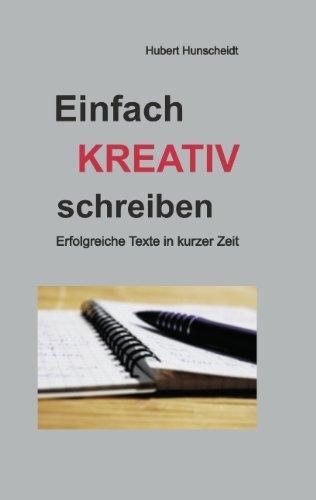 Einfach kreativ schreiben: Erfolgreiche Texte in kurzer Zeit