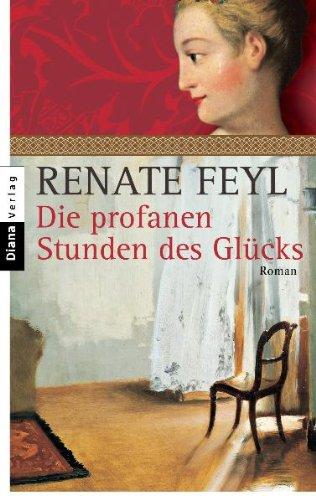 Die profanen Stunden des Glücks: Roman