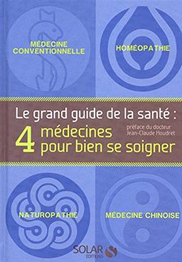 Le grand guide de la santé : 4 médecines pour bien se soigner