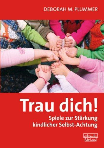 Trau dich!: Spiele zur Stärkung kindlicher Selbst-Achtung