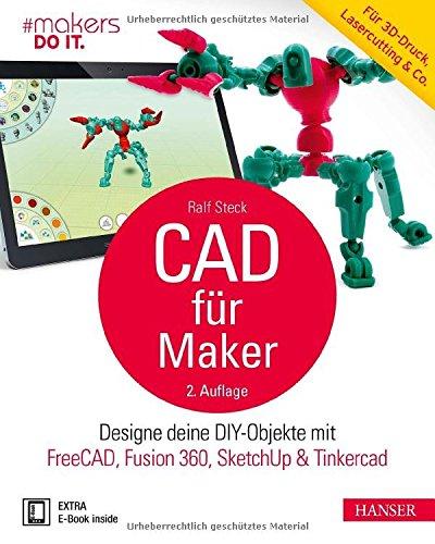 CAD für Maker: Designe deine DIY-Objekte mit FreeCAD, Fusion 360, SketchUp & Tinkercad. Für 3D-Druck, Lasercutting & Co.