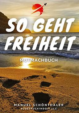 "So geht Freiheit" - Wie aus Angst und Verzweiflung die Chance deines Lebens wird: Ein Mutmachbuch mit 12 Geschichten mutiger Menschen - incl. Tipps ... (So geht Freiheit: Mutmachbuch)