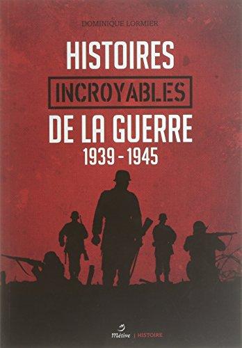 Histoires incroyables de la guerre : 1939-1945