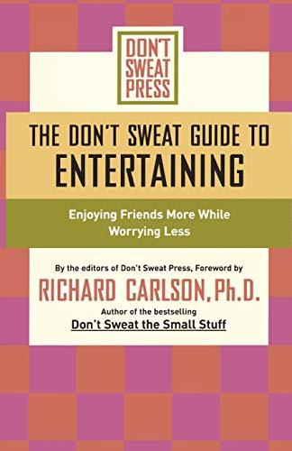 The Don't Sweat Guide to Entertaining: Enjoying Friends More While Worrying Less (Don't Sweat Guides)