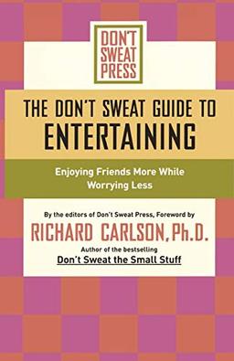 The Don't Sweat Guide to Entertaining: Enjoying Friends More While Worrying Less (Don't Sweat Guides)