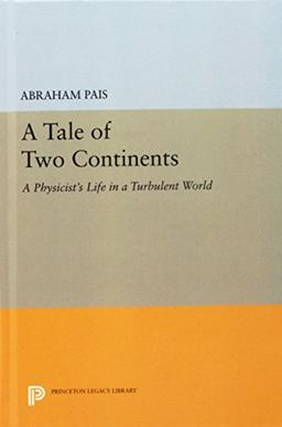 A Tale of Two Continents: A Physicist's Life in a Turbulent World (Princeton Legacy Library)