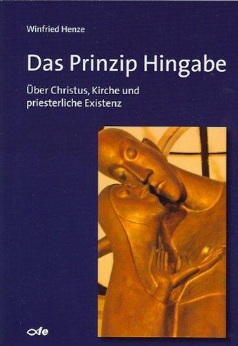 Das Prinzip Hingabe: Über Christus, Kirche und priesterliche Existenz