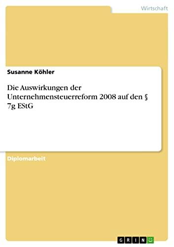 Die Auswirkungen der Unternehmensteuerreform 2008 auf den § 7g EStG: Diplomarbeit