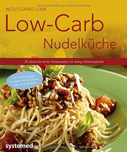 Low-Carb-Nudelküche - 30 köstliche echte Pastarezepte mit wenig Kohlenhydraten (Küchenratgeberreihe)