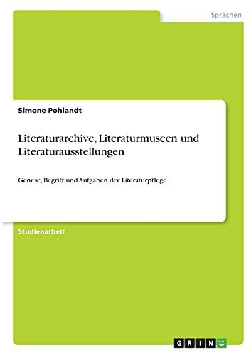 Literaturarchive, Literaturmuseen und Literaturausstellungen: Genese, Begriff und Aufgaben der Literaturpflege