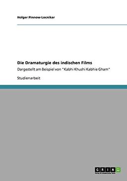 Die Dramaturgie des indischen Films: Dargestellt am Beispiel von "Kabhi Khushi Kabhie Gham"