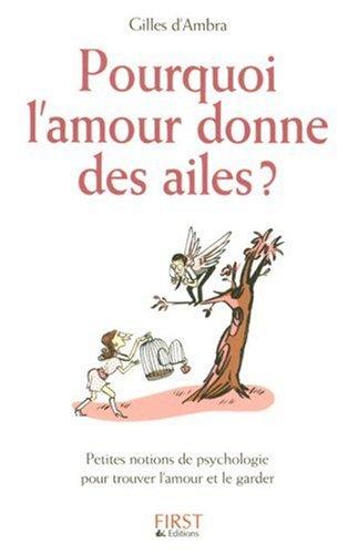 Pourquoi l'amour donne des ailes ? : petites notions de psychologie pour trouver l'amour et le garder