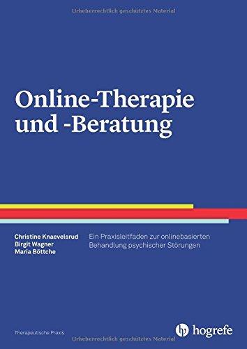 Online-Therapie und -Beratung: Ein Praxisleitfaden zur onlinebasierten Behandlung psychischer Störungen (Therapeutische Praxis)