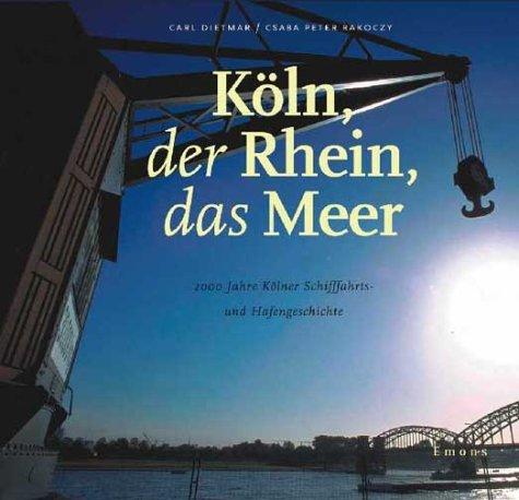 Köln, der Rhein, das Meer. 2000 Jahre Kölner Schiffahrt- und Hafengeschichte