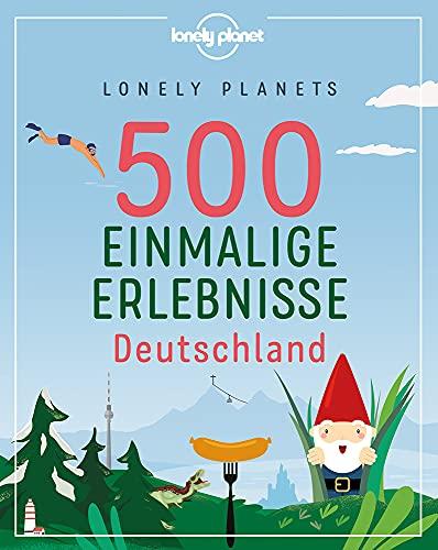 Lonely Planets 500 Einmalige Erlebnisse Deutschland (Lonely Planet Reiseführer)