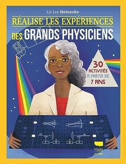 Réalise les expériences des grands physiciens : 30 activités à partir de 7 ans