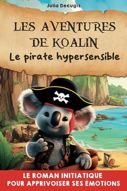 Les aventures de Koalin, le pirate hypersensible: Roman illustré initiatique pour apprivoiser ses émotions I Livre pour enfant hypersensible I Premier roman jeunesse 6-10ans