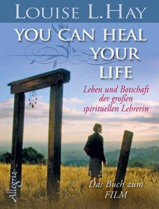 You Can Heal Your Life: Leben und Botschaft der großen spirituellen Lehrerin