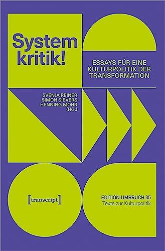 Systemkritik!: Essays für eine Kulturpolitik der Transformation (Edition Umbruch - Texte zur Kulturpolitik)