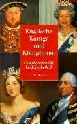 Englische Könige und Königinnen: Von Heinrich VII. bis Elisabeth II.