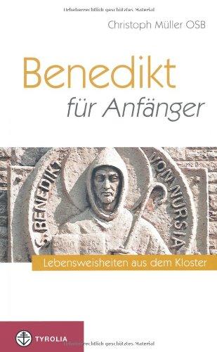 Benedikt für Anfänger: Lebensweisheiten aus dem Kloster